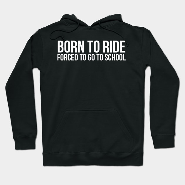 Born To Ride Forced To Go To School Hoodie by evokearo